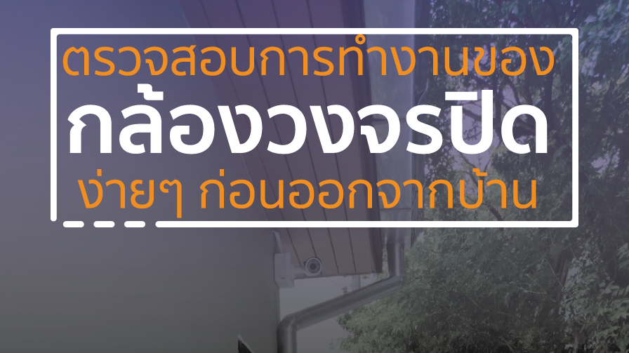 กล้องวงจรปิด,ตรวจสอบการทำงานของกล้องวงจรปิดก่อนออกจากบ้าน
